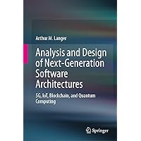 Analysis and Design of Next-Generation Software Architectures: 5G, IoT, Blockchain, and Quantum Computing Analysis and Design of Next-Generation Software Architectures: 5G, IoT, Blockchain, and Quantum Computing Hardcover Kindle Paperback
