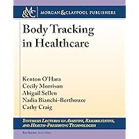 Body Tracking in Healthcare (Synthesis Lectures on Assistive, Rehabilitative, and Health-preserving Technologies) Body Tracking in Healthcare (Synthesis Lectures on Assistive, Rehabilitative, and Health-preserving Technologies) Paperback