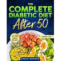 The Complete Diabetic Diet After 50: Super-Easy Low Sugar Recipes to Longevity and Wellbeing Beyond 50 + Meal Plan, Diabetic Desserts and Food List Encyclopedia The Complete Diabetic Diet After 50: Super-Easy Low Sugar Recipes to Longevity and Wellbeing Beyond 50 + Meal Plan, Diabetic Desserts and Food List Encyclopedia Paperback