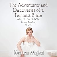 The Adventures and Discoveries of a Feminist Bride The Adventures and Discoveries of a Feminist Bride Audible Audiobook Paperback