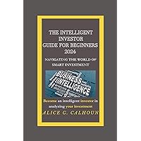 THE INTELLIGENT INVESTOR GUIDE FOR BEGINNERS 2024: Navigating The World of Small Investments THE INTELLIGENT INVESTOR GUIDE FOR BEGINNERS 2024: Navigating The World of Small Investments Kindle Paperback