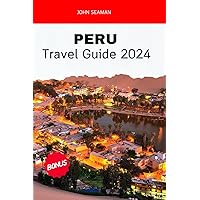 Peru Travel Guide 2024: From Machu Picchu to the Amazon (Seaman's Travel Guide) Peru Travel Guide 2024: From Machu Picchu to the Amazon (Seaman's Travel Guide) Paperback Kindle Hardcover