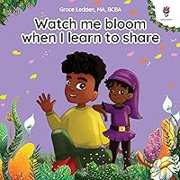 Watch me bloom when I learn to share: A coping story for children about kindness, sharing, taking turns and regulating emotions (Daily Bloom coping stories)