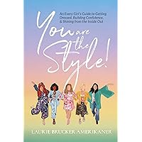 You Are The Style!: An Every Girl's Guide to Getting Dressed, Building Confidence, and Shining from the Inside Out You Are The Style!: An Every Girl's Guide to Getting Dressed, Building Confidence, and Shining from the Inside Out Paperback Kindle