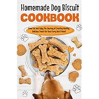 Homemade Dog Biscuit Cookbook: Have Fun and Enjoy The Journey of Creating Healthy, Delicious Treats for Your Furry Best Friend!: Recipes for Your Dogs Homemade Dog Biscuit Cookbook: Have Fun and Enjoy The Journey of Creating Healthy, Delicious Treats for Your Furry Best Friend!: Recipes for Your Dogs Kindle Paperback