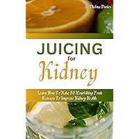 JUICING FOR KIDNEY : Learn How to Make 50 Nourishing Fruit Extracts to Improve Kidney Health JUICING FOR KIDNEY : Learn How to Make 50 Nourishing Fruit Extracts to Improve Kidney Health Kindle Paperback