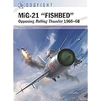 MiG-21 “FISHBED”: Opposing Rolling Thunder 1966–68 (Dogfight, 8) MiG-21 “FISHBED”: Opposing Rolling Thunder 1966–68 (Dogfight, 8) Paperback Kindle
