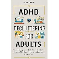 ADHD Decluttering for Adults: Proven Techniques for Decluttering Your Home, Reducing ADHD-Related Stress, and Boosting Productivity ADHD Decluttering for Adults: Proven Techniques for Decluttering Your Home, Reducing ADHD-Related Stress, and Boosting Productivity Kindle Paperback