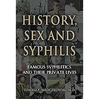 HISTORY, SEX AND SYPHILIS: Famous Syphilitics and Their Private Lives HISTORY, SEX AND SYPHILIS: Famous Syphilitics and Their Private Lives Kindle Hardcover Paperback