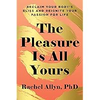 The Pleasure Is All Yours: Reclaim Your Body's Bliss and Reignite Your Passion for Life The Pleasure Is All Yours: Reclaim Your Body's Bliss and Reignite Your Passion for Life Paperback Audible Audiobook Kindle