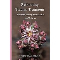Rethinking Trauma Treatment: Attachment, Memory Reconsolidation, and Resilience Rethinking Trauma Treatment: Attachment, Memory Reconsolidation, and Resilience Hardcover Kindle Audible Audiobook Audio CD