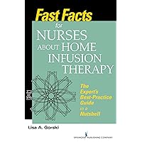 Fast Facts for Nurses about Home Infusion Therapy: The Expert’s Best Practice Guide in a Nutshell Fast Facts for Nurses about Home Infusion Therapy: The Expert’s Best Practice Guide in a Nutshell Paperback Kindle