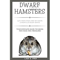 Dwarf Hamsters: Your Complete Guide to Caring for these Tiny Treasures (Paws and Whiskers Chronicles Book 25) Dwarf Hamsters: Your Complete Guide to Caring for these Tiny Treasures (Paws and Whiskers Chronicles Book 25) Kindle Paperback