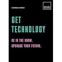 Get Technology: Be in the know. Upgrade your future: 20 thought-provoking lessons (BUILD+BECOME) Get Technology: Be in the know. Upgrade your future: 20 thought-provoking lessons (BUILD+BECOME) Kindle Hardcover