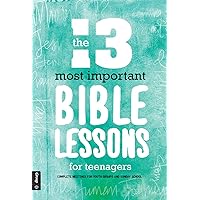 The 13 Most Important Bible Lessons For Teenagers: Complete Meetings for Youth Groups and Sunday School The 13 Most Important Bible Lessons For Teenagers: Complete Meetings for Youth Groups and Sunday School Paperback