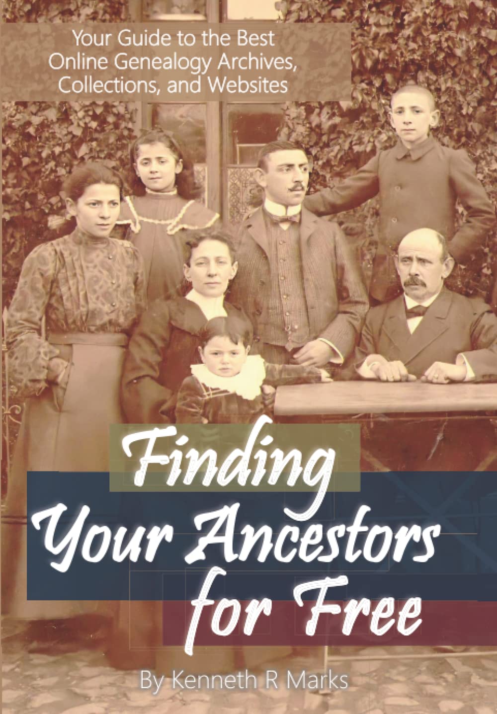Finding Your Ancestors for Free: Your Guide to the Best Online Genealogy Archives, Collections, and Websites