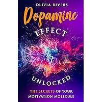 Dopamine Effect Unlocked: The Secrets of Your Motivation Molecule (Holistic Health Series)