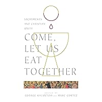 Come, Let Us Eat Together: Sacraments and Christian Unity (Wheaton Theology Conference Series) Come, Let Us Eat Together: Sacraments and Christian Unity (Wheaton Theology Conference Series) Paperback Kindle
