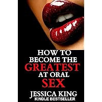 How to Become the Greatest at Oral Sex: Sex Secrets that puts a Spell on Him How to Become the Greatest at Oral Sex: Sex Secrets that puts a Spell on Him Kindle Paperback