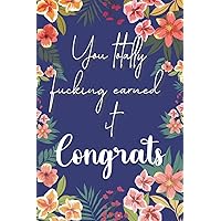 You Totally Fucking Earned It: Funny Congratulations on Job Promotion Gift for Female Friends, Coworkers and Colleagues | A Flower Themed Lined Interior