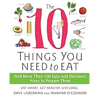 The 10 Things You Need to Eat: And More Than 100 Easy and Delicious Ways to Prepare Them The 10 Things You Need to Eat: And More Than 100 Easy and Delicious Ways to Prepare Them Paperback Kindle