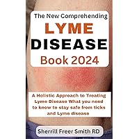 The New Comprehending Lyme Disease Book 2024: A Holistic Approach to Treating Lyme Disease What you need to know to stay safe from ticks and Lyme disease The New Comprehending Lyme Disease Book 2024: A Holistic Approach to Treating Lyme Disease What you need to know to stay safe from ticks and Lyme disease Kindle Paperback