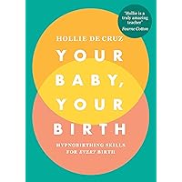 Your Baby, Your Birth: Hypnobirthing Skills For Every Birth Your Baby, Your Birth: Hypnobirthing Skills For Every Birth Paperback Audible Audiobook Kindle
