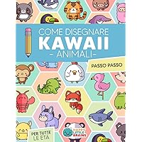 Come Disegnare Animali Kawaii: 101 Disegni Super Carini per Imparare a Disegnare Animali Passo dopo Passo (Il Mondo Kawaii) (Italian Edition)