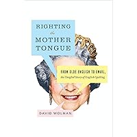 Righting the Mother Tongue: From Olde English to Email, the Tangled Story of English Spelling Righting the Mother Tongue: From Olde English to Email, the Tangled Story of English Spelling Kindle Paperback Hardcover