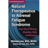 Natural Therapeutics to Adrenal Fatigue Syndrome: Proper Use of Vitamins, Glandulars, Herbs, and Hormones (Dr. Lam's Adrenal Recovery Series Book 3) Natural Therapeutics to Adrenal Fatigue Syndrome: Proper Use of Vitamins, Glandulars, Herbs, and Hormones (Dr. Lam's Adrenal Recovery Series Book 3) Kindle Paperback