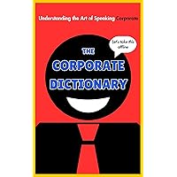 The Corporate Dictionary: Understanding the Art of Speaking Corporate