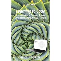 Learning to Code - An Invitation to Computer Science Through the Art and Patterns of Nature (Lynx Edition) Learning to Code - An Invitation to Computer Science Through the Art and Patterns of Nature (Lynx Edition) Hardcover Paperback