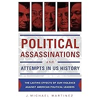 Political Assassinations and Attempts in US History: The Lasting Effects of Gun Violence Against American Political Leaders Political Assassinations and Attempts in US History: The Lasting Effects of Gun Violence Against American Political Leaders Kindle Hardcover