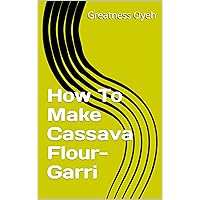 How To Make Cassava Flour- Garri