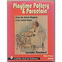 Playtime Pottery and Porcelain from the United Kingdom and the United States (Schiffer Book for Collectors) Playtime Pottery and Porcelain from the United Kingdom and the United States (Schiffer Book for Collectors) Paperback Mass Market Paperback
