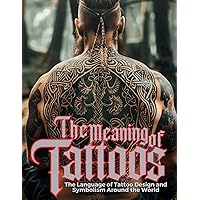 The Meaning of Tattoos: The Language of Tattoo Design and Symbolism Around the World. (Tattoo Art Collection) The Meaning of Tattoos: The Language of Tattoo Design and Symbolism Around the World. (Tattoo Art Collection) Paperback Kindle Hardcover