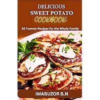 DELICIOUS SWEET POTATO COOKBOOK: 30 Yummy Recipes for the Whole Family DELICIOUS SWEET POTATO COOKBOOK: 30 Yummy Recipes for the Whole Family Paperback