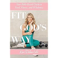 Fit God's Way: Your Bible-Based Guide to Food, Fitness, and Wholeness Fit God's Way: Your Bible-Based Guide to Food, Fitness, and Wholeness Paperback Audible Audiobook Kindle Audio CD