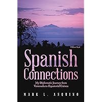 Spanish Connections: My Diplomatic Journey from Venezuela to Equatorial Guinea Spanish Connections: My Diplomatic Journey from Venezuela to Equatorial Guinea Kindle Hardcover Paperback