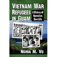 Vietnam War Refugees in Guam: A History of Operation New Life