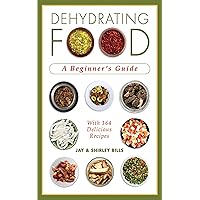Dehydrating Food: A Beginner's Guide Dehydrating Food: A Beginner's Guide Paperback Kindle