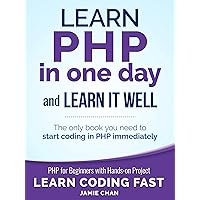 PHP: Learn PHP in One Day and Learn It Well. PHP for Beginners with Hands-on Project. (Learn Coding Fast with Hands-On Project Book 6) PHP: Learn PHP in One Day and Learn It Well. PHP for Beginners with Hands-on Project. (Learn Coding Fast with Hands-On Project Book 6) Kindle Paperback