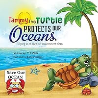 Tammy the Turtle Protects Our Oceans: Helping us to keep our environment clean (Tammy The Turtle Sea Adventures)
