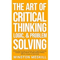 The Art of Critical Thinking, Logic, & Problem Solving: 15 Everyday Exercises to Enhance Your Cognitive Potential, Conquer Logical Fallacies, & Polish ... Work & Life (Emotional Resilience Book 3) The Art of Critical Thinking, Logic, & Problem Solving: 15 Everyday Exercises to Enhance Your Cognitive Potential, Conquer Logical Fallacies, & Polish ... Work & Life (Emotional Resilience Book 3) Kindle Paperback