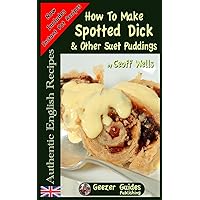 How To Make Spotted Dick & Other Suet Puddings (Authentic English Recipes) How To Make Spotted Dick & Other Suet Puddings (Authentic English Recipes) Paperback Kindle