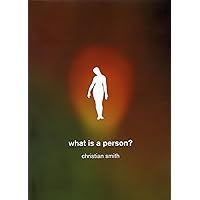 What Is a Person?: Rethinking Humanity, Social Life, and the Moral Good from the Person Up What Is a Person?: Rethinking Humanity, Social Life, and the Moral Good from the Person Up Hardcover Kindle Paperback