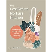 The Less Waste No Fuss Kitchen: Simple steps to shop, cook and eat sustainably The Less Waste No Fuss Kitchen: Simple steps to shop, cook and eat sustainably Kindle Flexibound