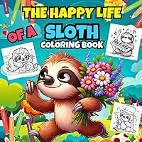 The Happy Life Of A Sloth Coloring Book: +40 Funny Sloth illustrations for Kids and Toddlers . (Funny Coloring Books For Kids , Boys And Girls .) The Happy Life Of A Sloth Coloring Book: +40 Funny Sloth illustrations for Kids and Toddlers . (Funny Coloring Books For Kids , Boys And Girls .) Paperback
