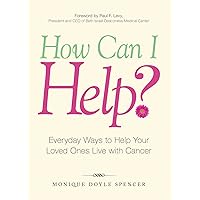 How Can I Help?: Everyday Ways to Help Your Loved Ones Live with Cancer How Can I Help?: Everyday Ways to Help Your Loved Ones Live with Cancer Paperback Kindle