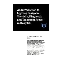 An Introduction to Lighting Design for Specialty, Diagnostic and Treatment Areas in Hospitals (Hospital and Medical Clinic Design and Engineering Book 23) An Introduction to Lighting Design for Specialty, Diagnostic and Treatment Areas in Hospitals (Hospital and Medical Clinic Design and Engineering Book 23) Kindle Paperback